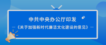 熱點(diǎn) | 中共中央辦公廳印發(fā)《關(guān)于加強(qiáng)新時(shí)代廉潔文化建設(shè)的意見》