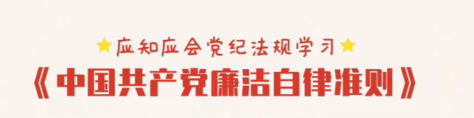 應(yīng)知應(yīng)會黨紀(jì)法規(guī)學(xué)習(xí) | 《中國共產(chǎn)黨廉潔自律準(zhǔn)則》